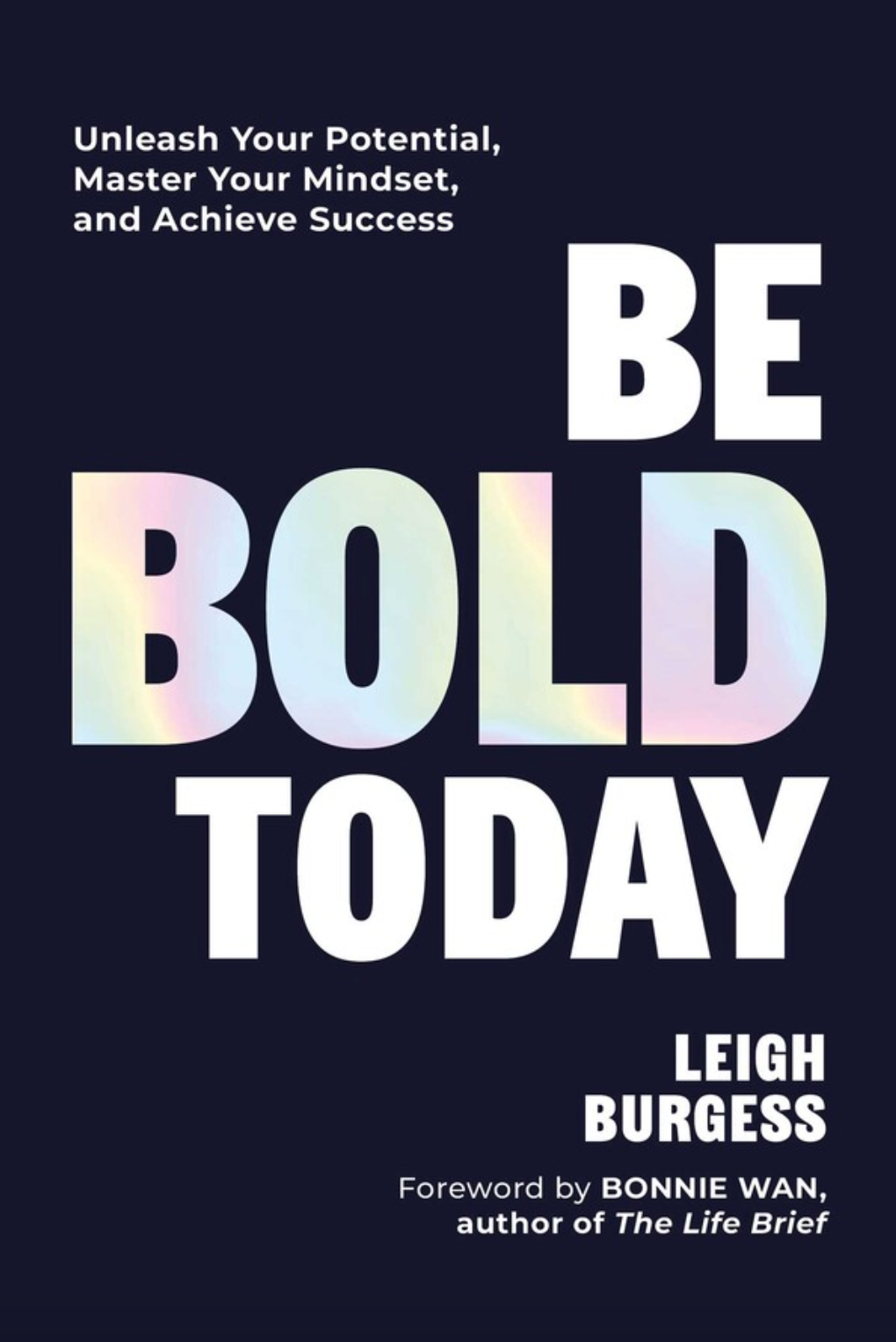 Book cover of 'Be Bold Today' by Leigh Burgess with motivational white text saying 'Unleash your potential, master your mindset, and achieve success' on a dark blue background.