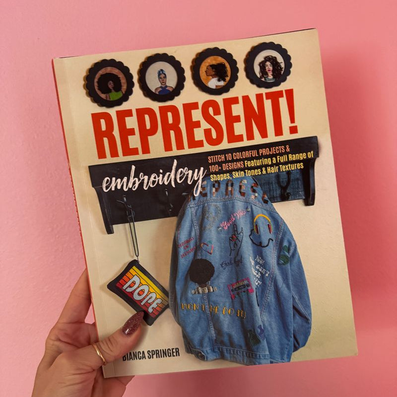 ront cover, hand-held view Represent! Embroidery: Stitch 10 Colorful Projects & 100+ Designs Featuring a Full Range of Shapes, Skin Tones & Hair Textures by Bianca Springer